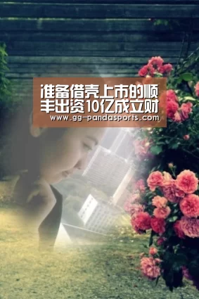 准备借壳上市的顺丰出资10亿成立财务公司_熊猫体育官网(图1) 熊猫体育平台