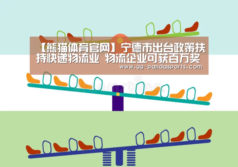 【熊猫体育官网】宁德市出台政策扶持快递物流业 物流企业可获百万奖励(图3) 熊猫体育平台